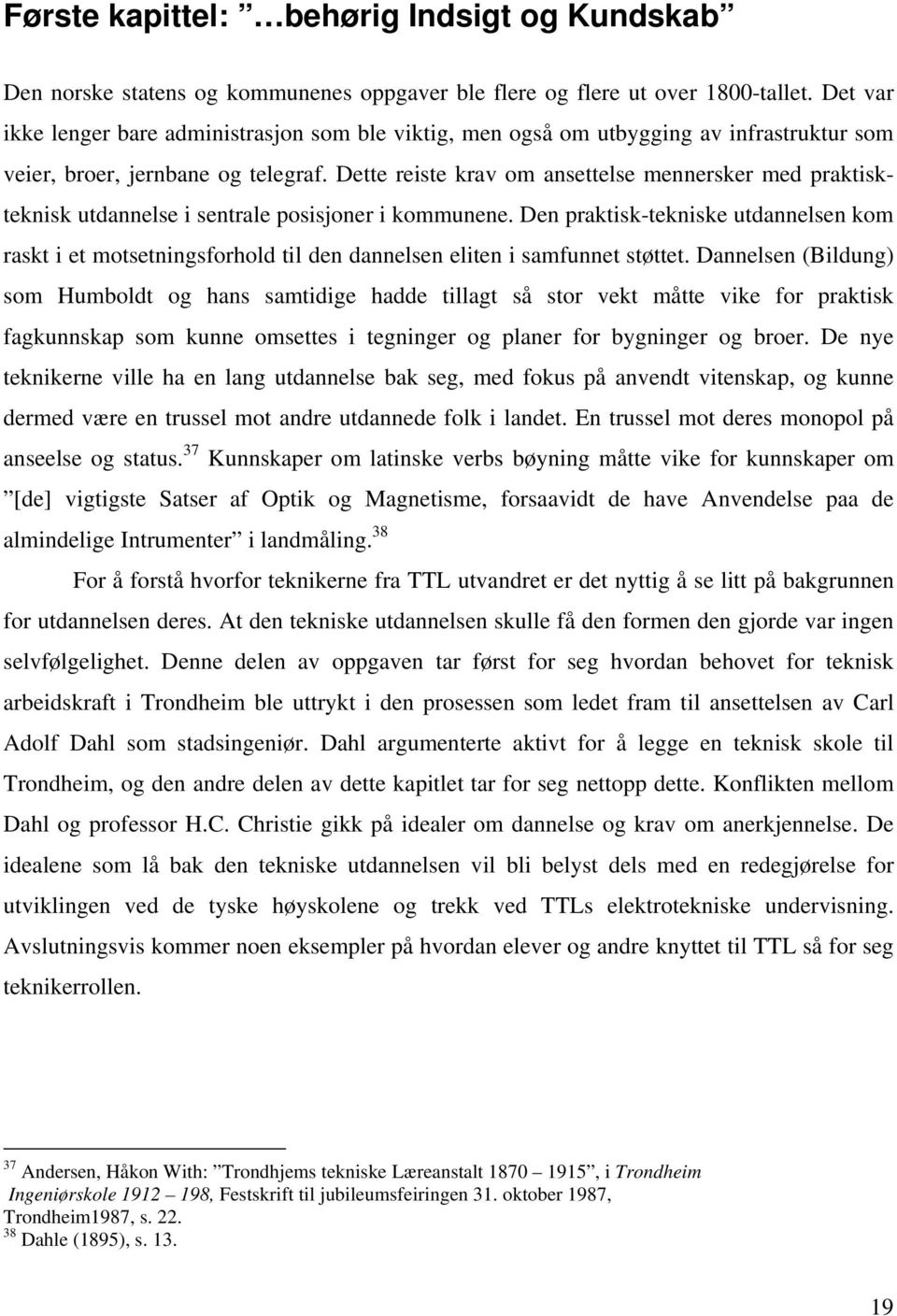 Dette reiste krav om ansettelse mennersker med praktiskteknisk utdannelse i sentrale posisjoner i kommunene.