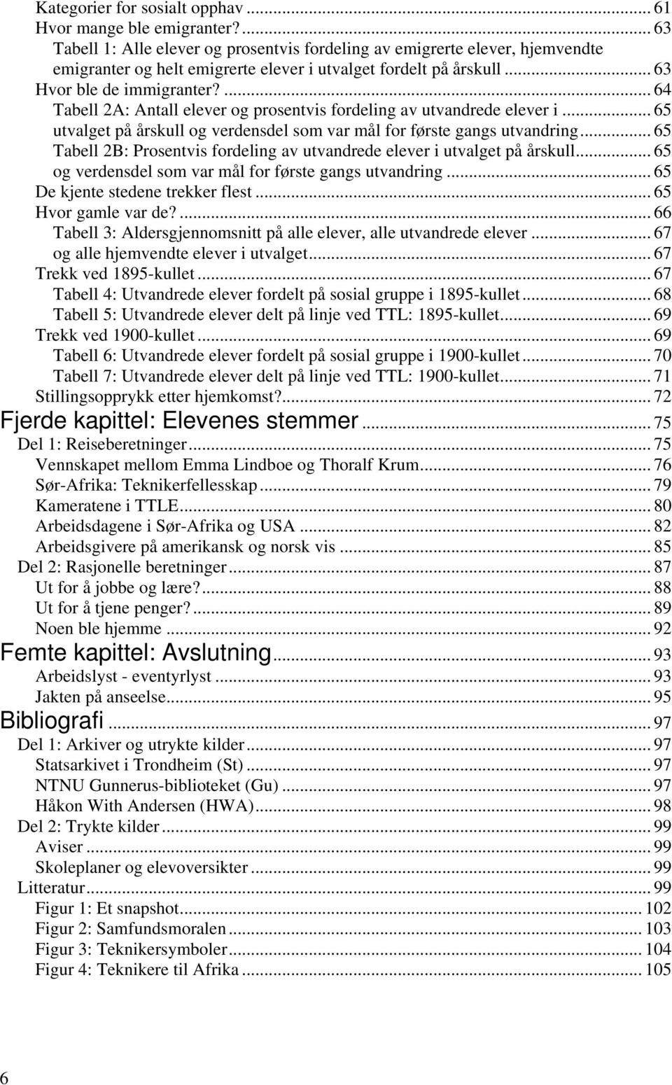 ... 64 Tabell 2A: Antall elever og prosentvis fordeling av utvandrede elever i... 65 utvalget på årskull og verdensdel som var mål for første gangs utvandring.