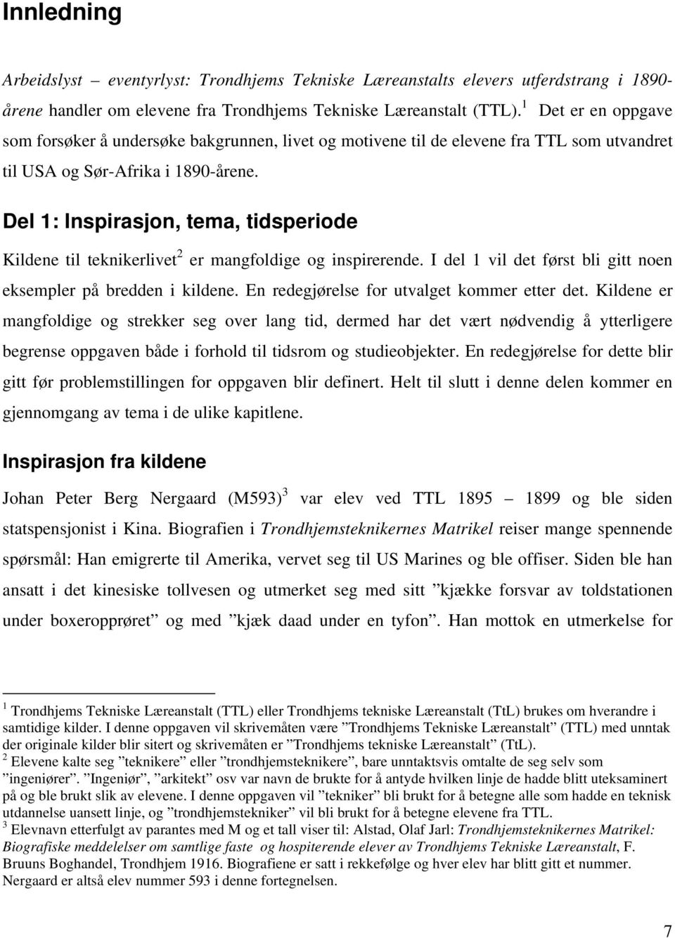 Del 1: Inspirasjon, tema, tidsperiode Kildene til teknikerlivet 2 er mangfoldige og inspirerende. I del 1 vil det først bli gitt noen eksempler på bredden i kildene.