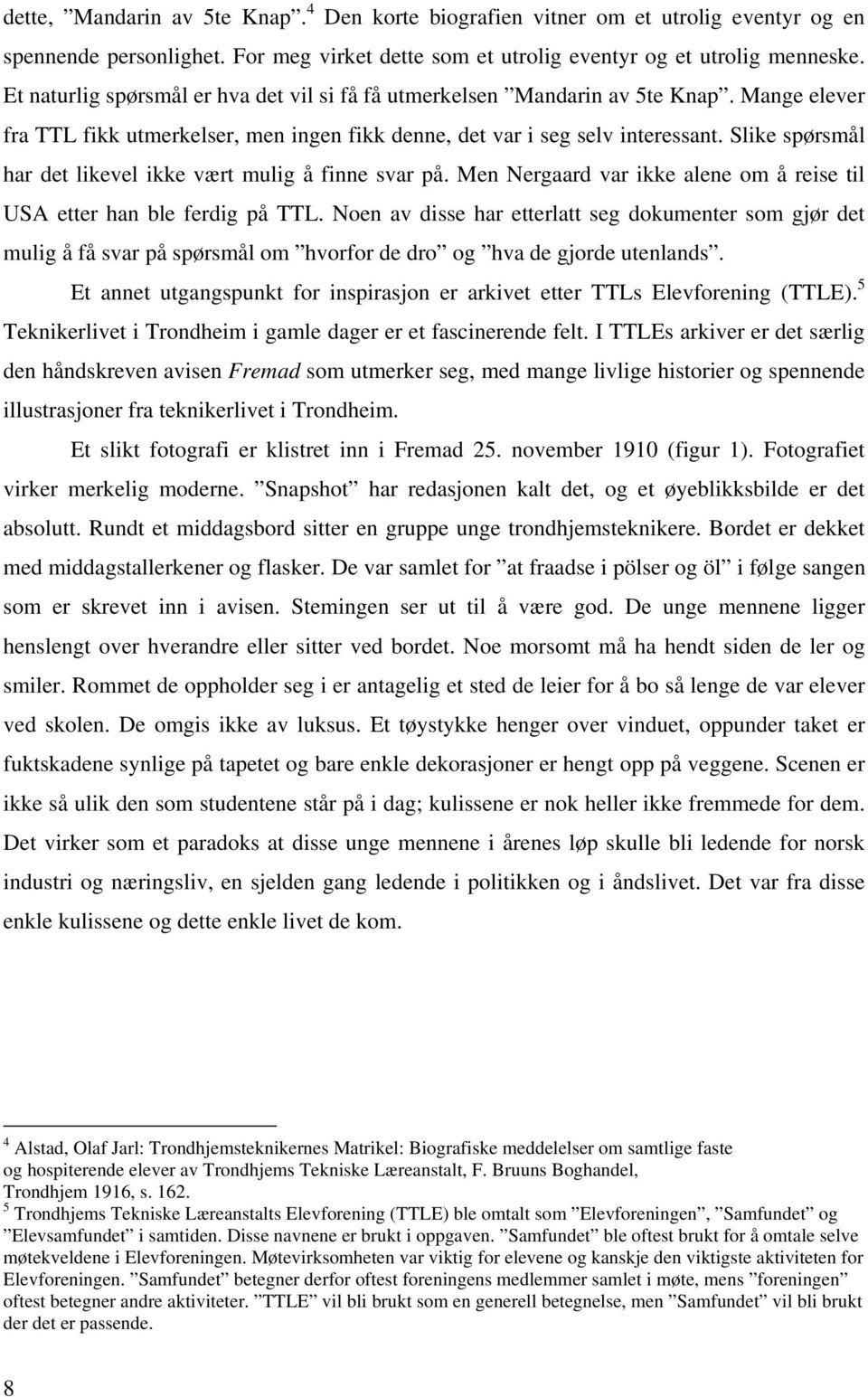 Slike spørsmål har det likevel ikke vært mulig å finne svar på. Men Nergaard var ikke alene om å reise til USA etter han ble ferdig på TTL.