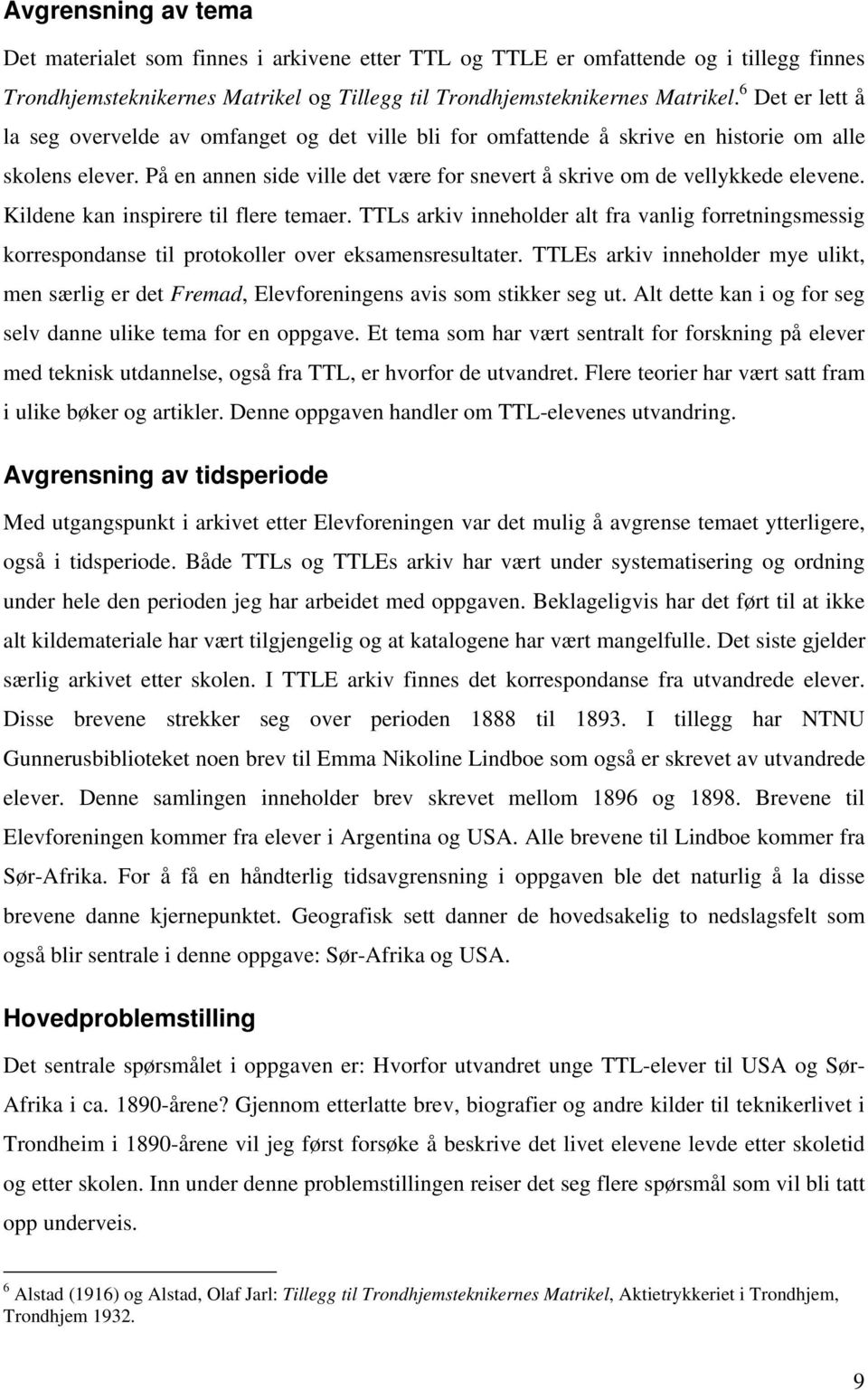 Kildene kan inspirere til flere temaer. TTLs arkiv inneholder alt fra vanlig forretningsmessig korrespondanse til protokoller over eksamensresultater.