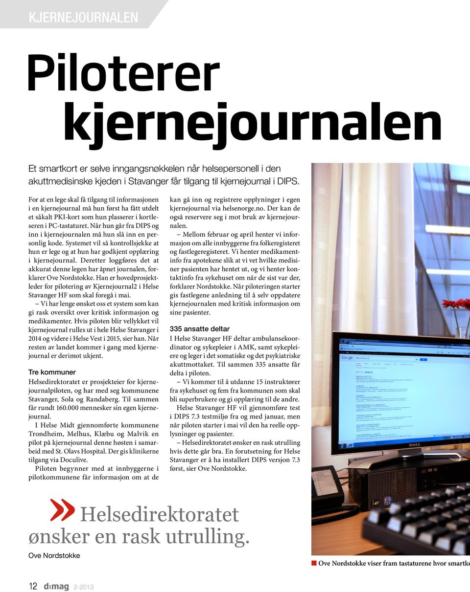 Når hun går fra DIPS og inn i kjernejournalen må hun slå inn en personlig kode. Systemet vil så kontrollsjekke at hun er lege og at hun har godkjent opp læring i kjernejournal.