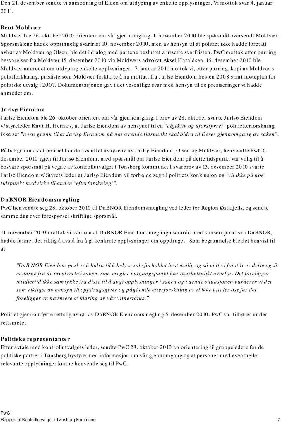 november 2010, men av hensyn til at politiet ikke hadde foretatt avhør av Moldvær og Olsen, ble det i dialog med partene besluttet å utsette svarfristen.