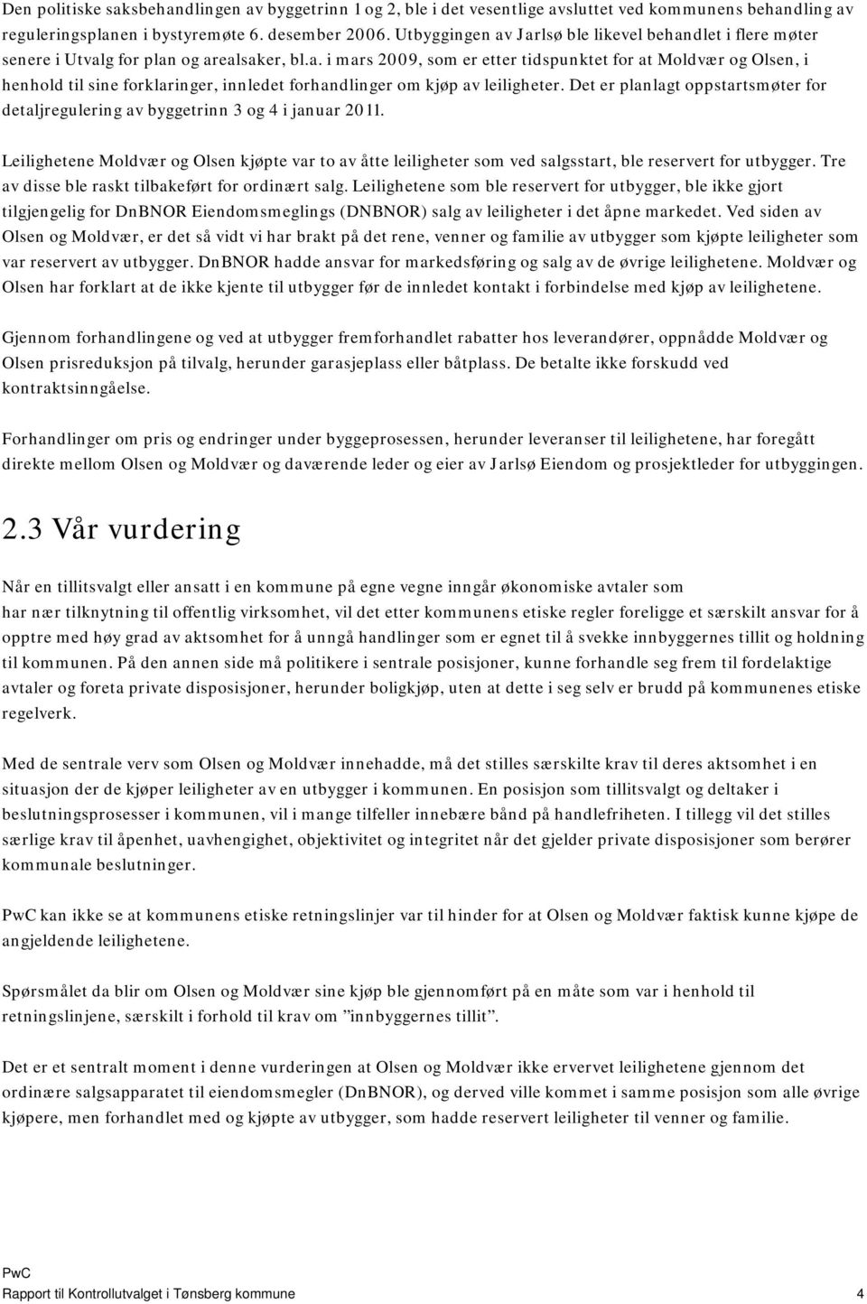 Det er planlagt oppstartsmøter for detaljregulering av byggetrinn 3 og 4 i januar 2011. Leilighetene Moldvær og Olsen kjøpte var to av åtte leiligheter som ved salgsstart, ble reservert for utbygger.