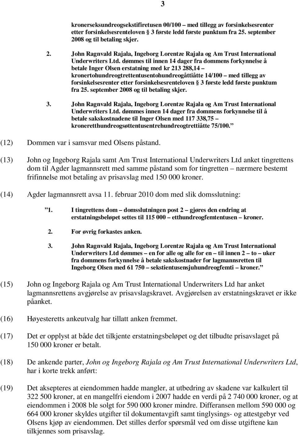 dømmes til innen 14 dager fra dommens forkynnelse å betale Inger Olsen erstatning med kr 213 288,14 kronertohundreogtrettentusentohundreogåttiåtte 14/100 med tillegg av forsinkelsesrenter etter