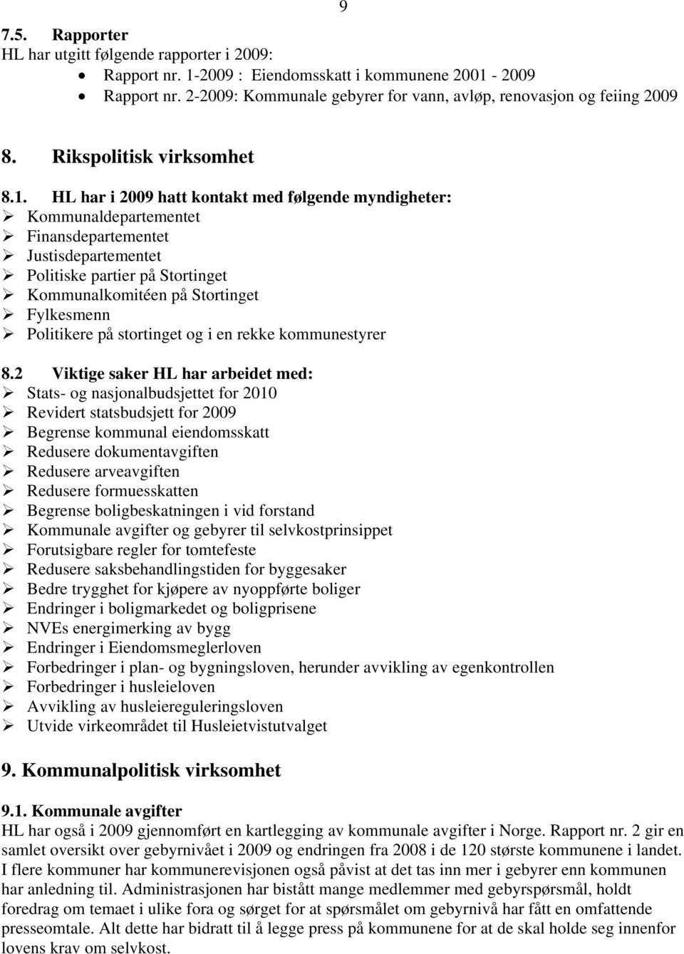 HL har i 2009 hatt kontakt med følgende myndigheter: Kommunaldepartementet Finansdepartementet Justisdepartementet Politiske partier på Stortinget Kommunalkomitéen på Stortinget Fylkesmenn Politikere