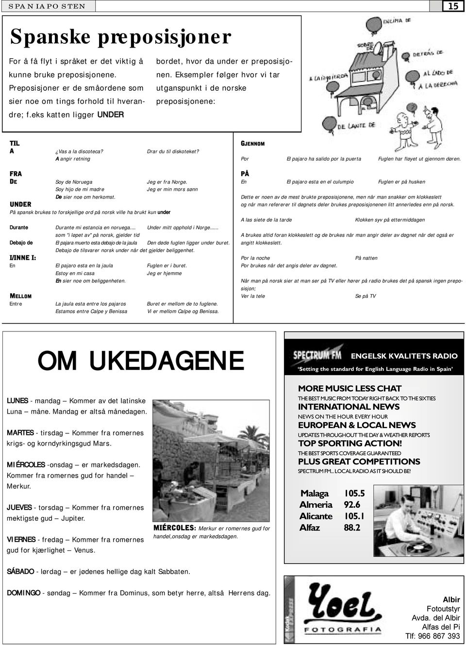 A angir ret FRA DE Soy de Noruega Jeg er fra Norge. Soy hijo de mi madre Jeg er min mors sønn De sier noe om herkomst.