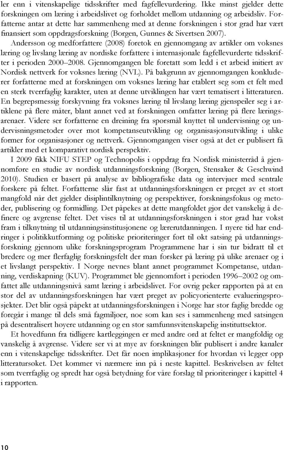 Andersson og medforfattere (2008) foretok en gjennomgang av artikler om voksnes læring og livslang læring av nordiske forfattere i internasjonale fagfellevurderte tidsskrifter i perioden 2000 2008.