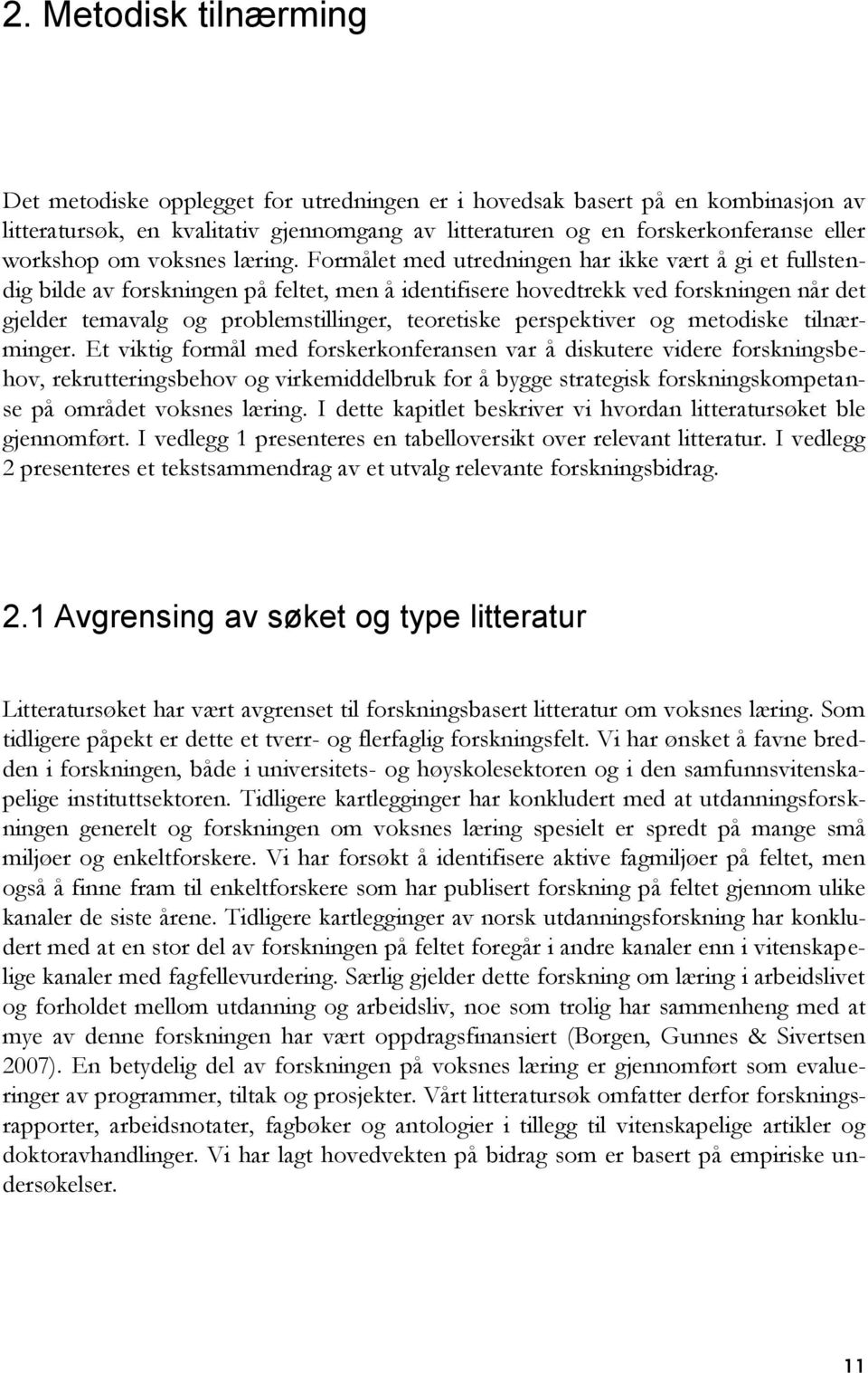 Formålet med utredningen har ikke vært å gi et fullstendig bilde av forskningen på feltet, men å identifisere hovedtrekk ved forskningen når det gjelder temavalg og problemstillinger, teoretiske