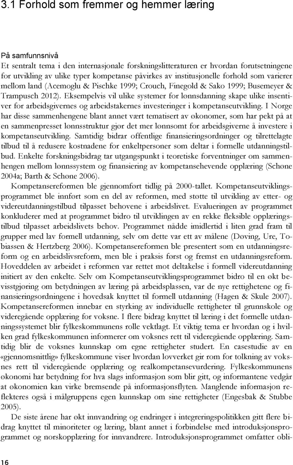 Eksempelvis vil ulike systemer for lønnsdanning skape ulike insentiver for arbeidsgivernes og arbeidstakernes investeringer i kompetanseutvikling.