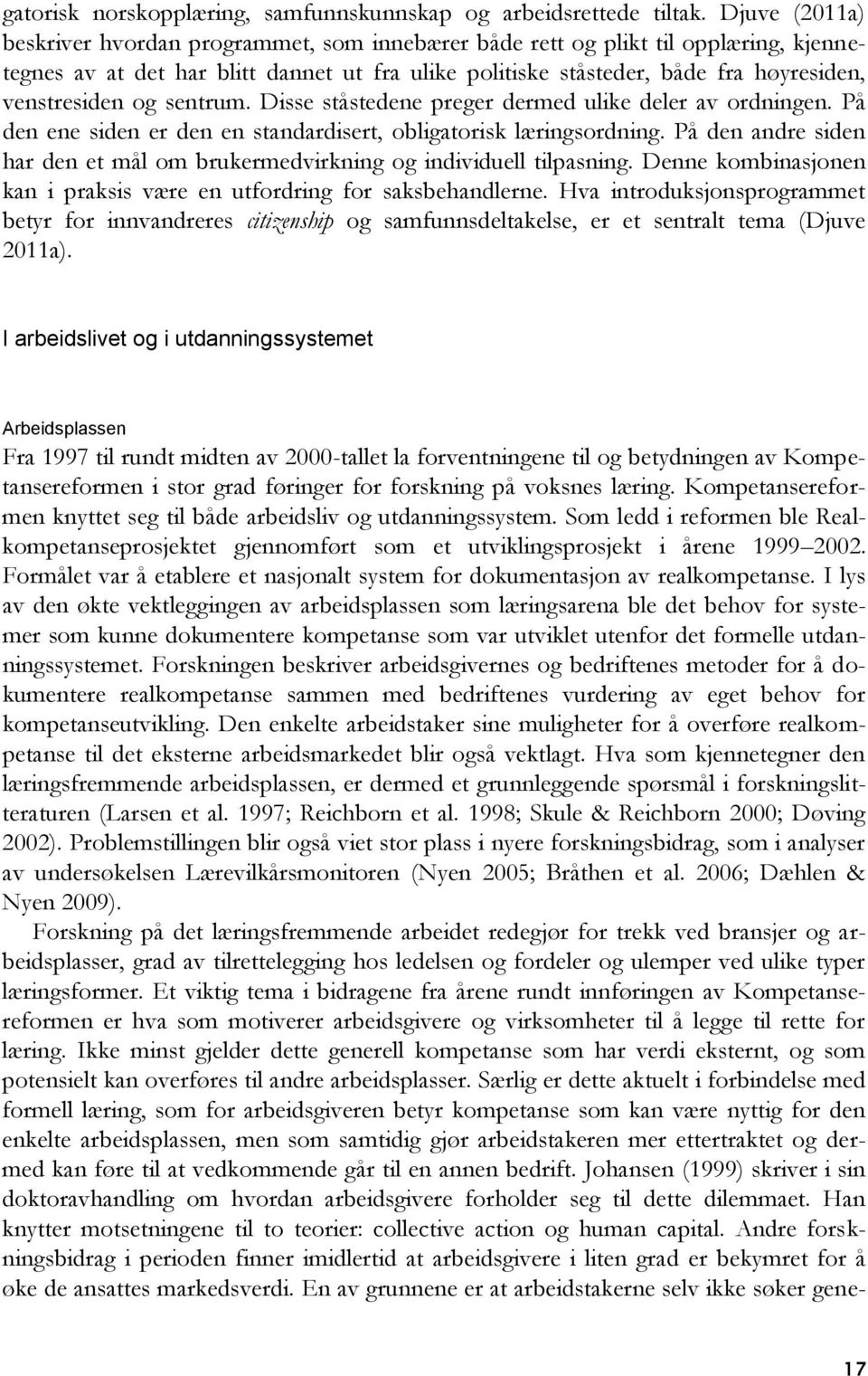 og sentrum. Disse ståstedene preger dermed ulike deler av ordningen. På den ene siden er den en standardisert, obligatorisk læringsordning.