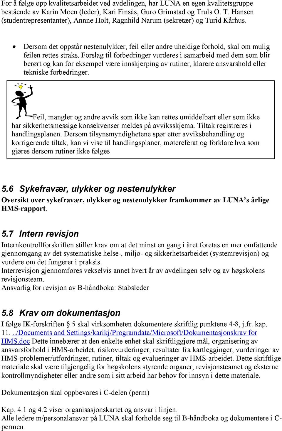 Dersom det oppstår nestenulykker, feil eller andre uheldige forhold, skal om mulig feilen rettes straks.