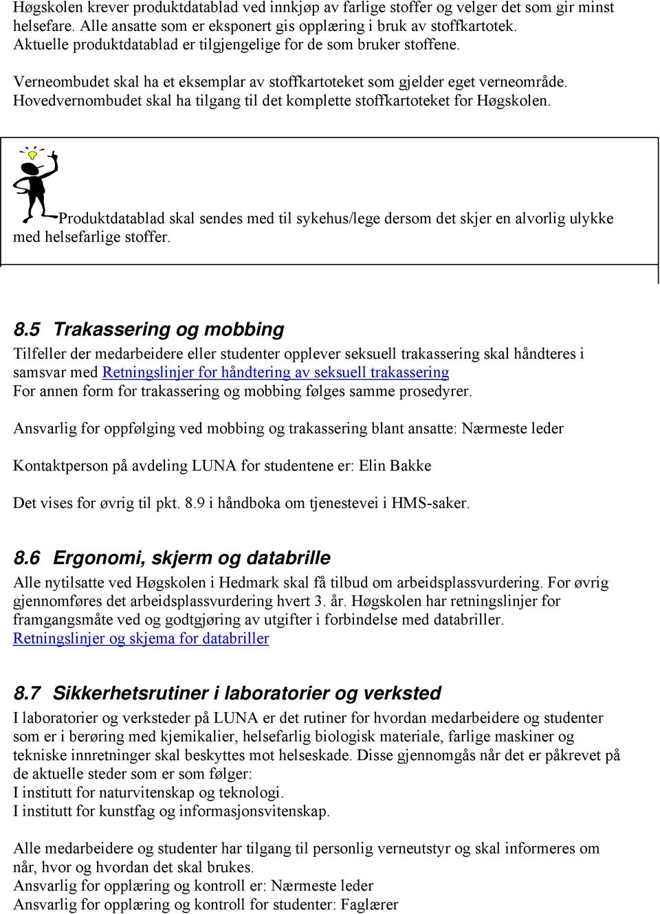 Hovedvernombudet skal ha tilgang til det komplette stoffkartoteket for Høgskolen. Produktdatablad skal sendes med til sykehus/lege dersom det skjer en alvorlig ulykke med helsefarlige stoffer. 8.