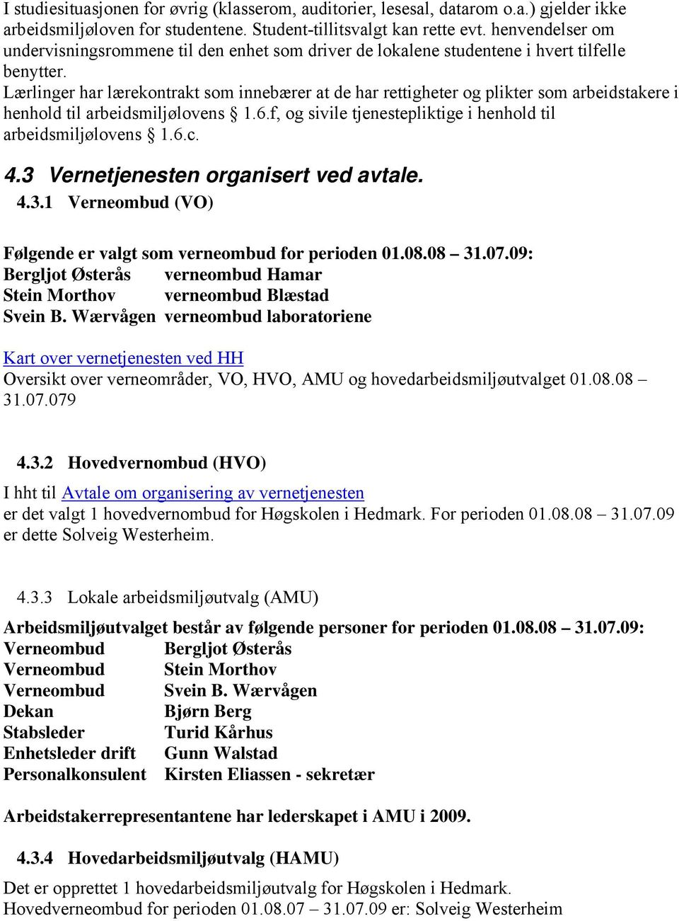 Lærlinger har lærekontrakt som innebærer at de har rettigheter og plikter som arbeidstakere i henhold til arbeidsmiljølovens 1.6.f, og sivile tjenestepliktige i henhold til arbeidsmiljølovens 1.6.c.