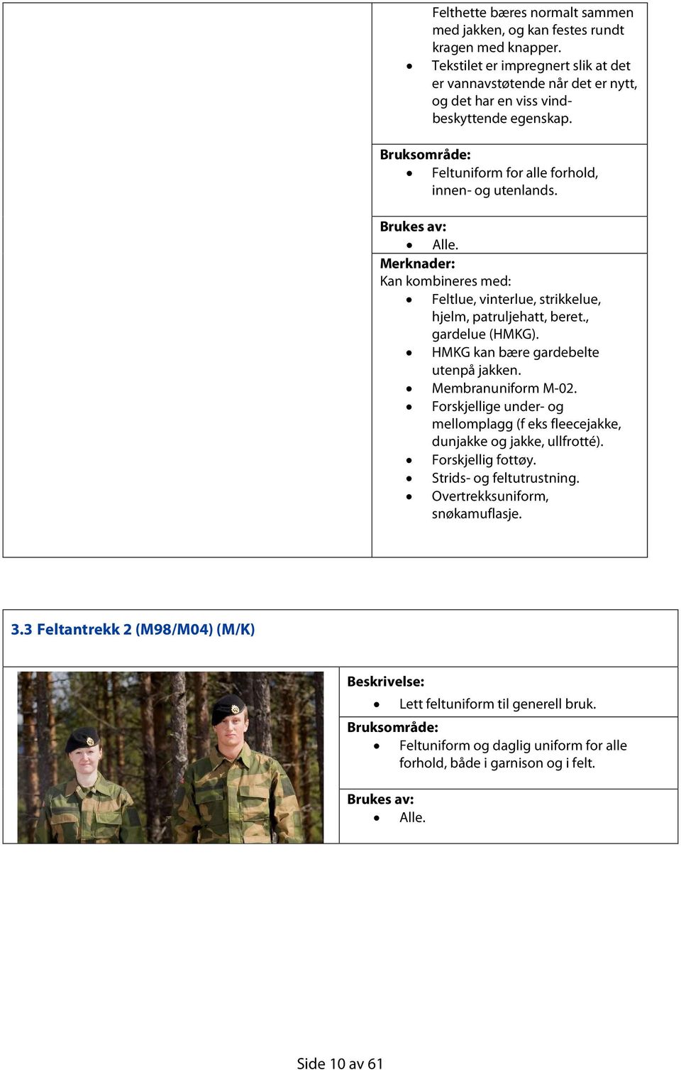 Merknader: Kan kombineres med: Feltlue, vinterlue, strikkelue, hjelm, patruljehatt, beret., gardelue (HMKG). HMKG kan bære gardebelte utenpå jakken. Membranuniform M-02.