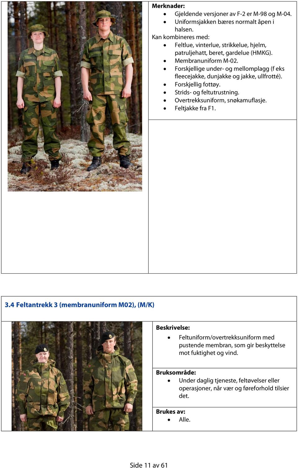 Forskjellige under- og mellomplagg (f eks fleecejakke, dunjakke og jakke, ullfrotté). Forskjellig fottøy. Strids- og feltutrustning.