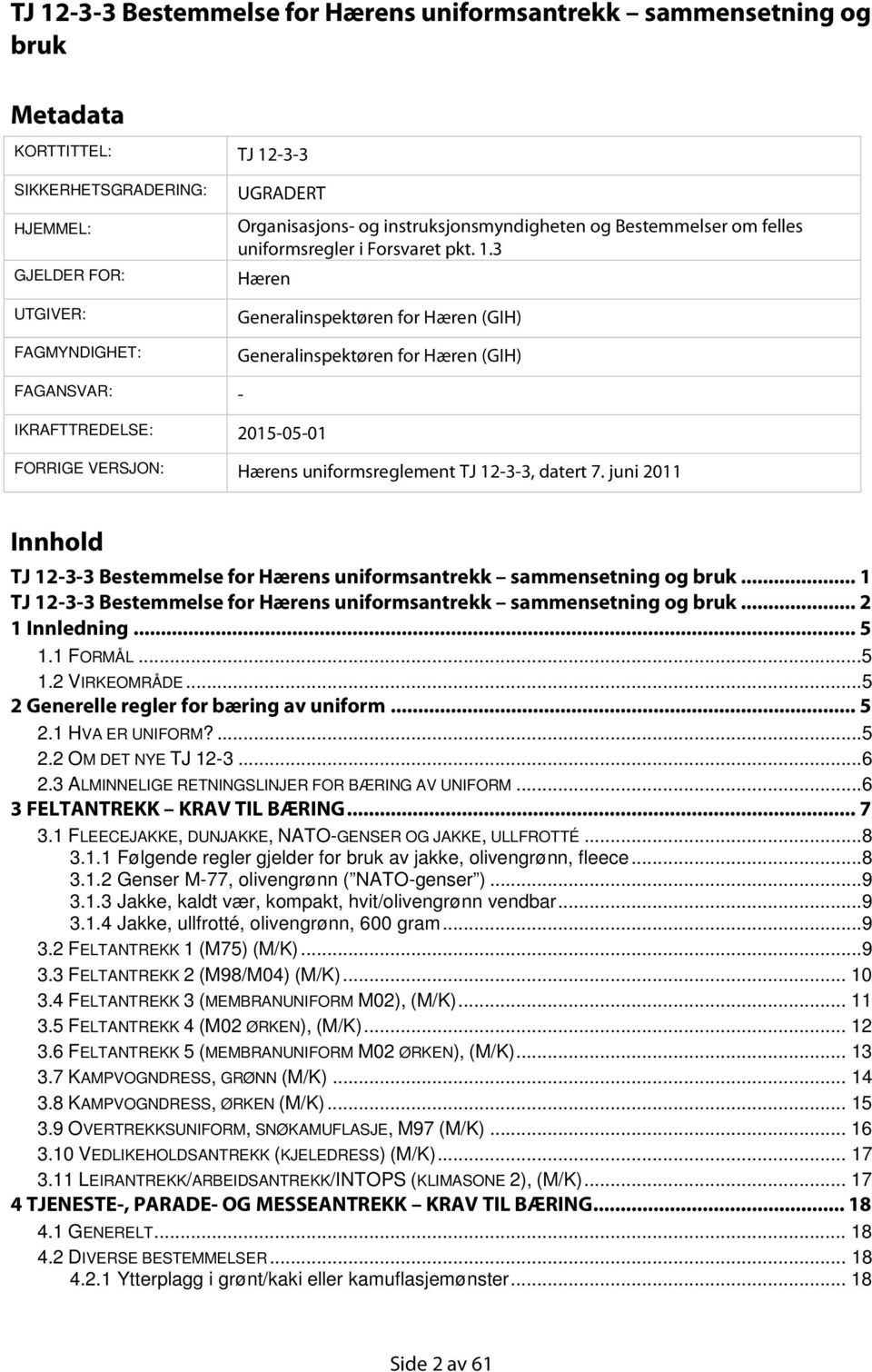 3 Hæren Generalinspektøren for Hæren (GIH) Generalinspektøren for Hæren (GIH) FAGANSVAR: - IKRAFTTREDELSE: 2015-05-01 FORRIGE VERSJON: Hærens uniformsreglement TJ 12-3-3, datert 7.