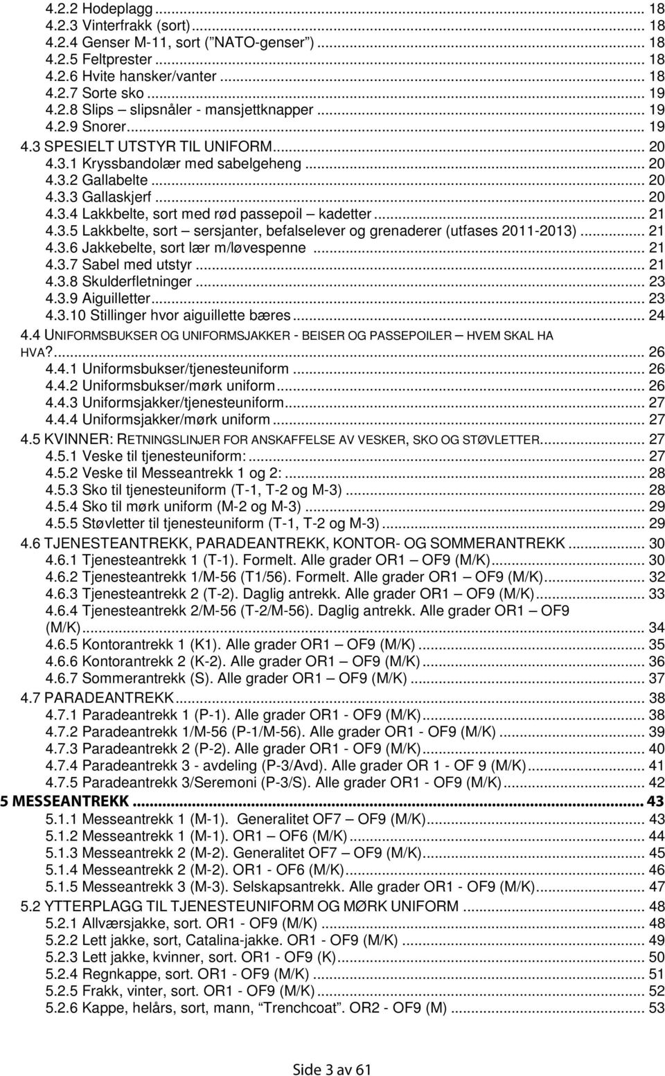 .. 21 4.3.5 Lakkbelte, sort sersjanter, befalselever og grenaderer (utfases 2011-2013)... 21 4.3.6 Jakkebelte, sort lær m/løvespenne... 21 4.3.7 Sabel med utstyr... 21 4.3.8 Skulderfletninger... 23 4.