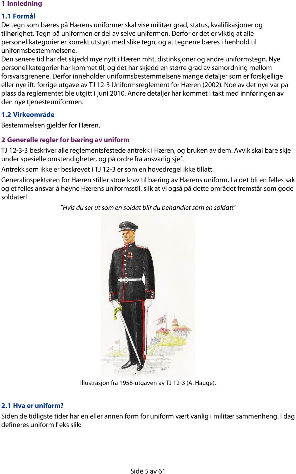 distinksjoner og andre uniformstegn. Nye personellkategorier har kommet til, og det har skjedd en større grad av samordning mellom forsvarsgrenene.