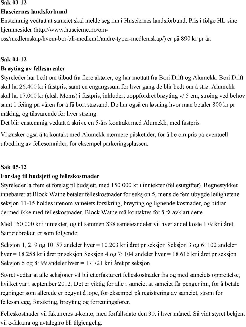 Sak 04 12 Brøyting av fellesarealer Styreleder har bedt om tilbud fra flere aktører, og har mottatt fra Bori Drift og Alumekk. Bori Drift skal ha 26.