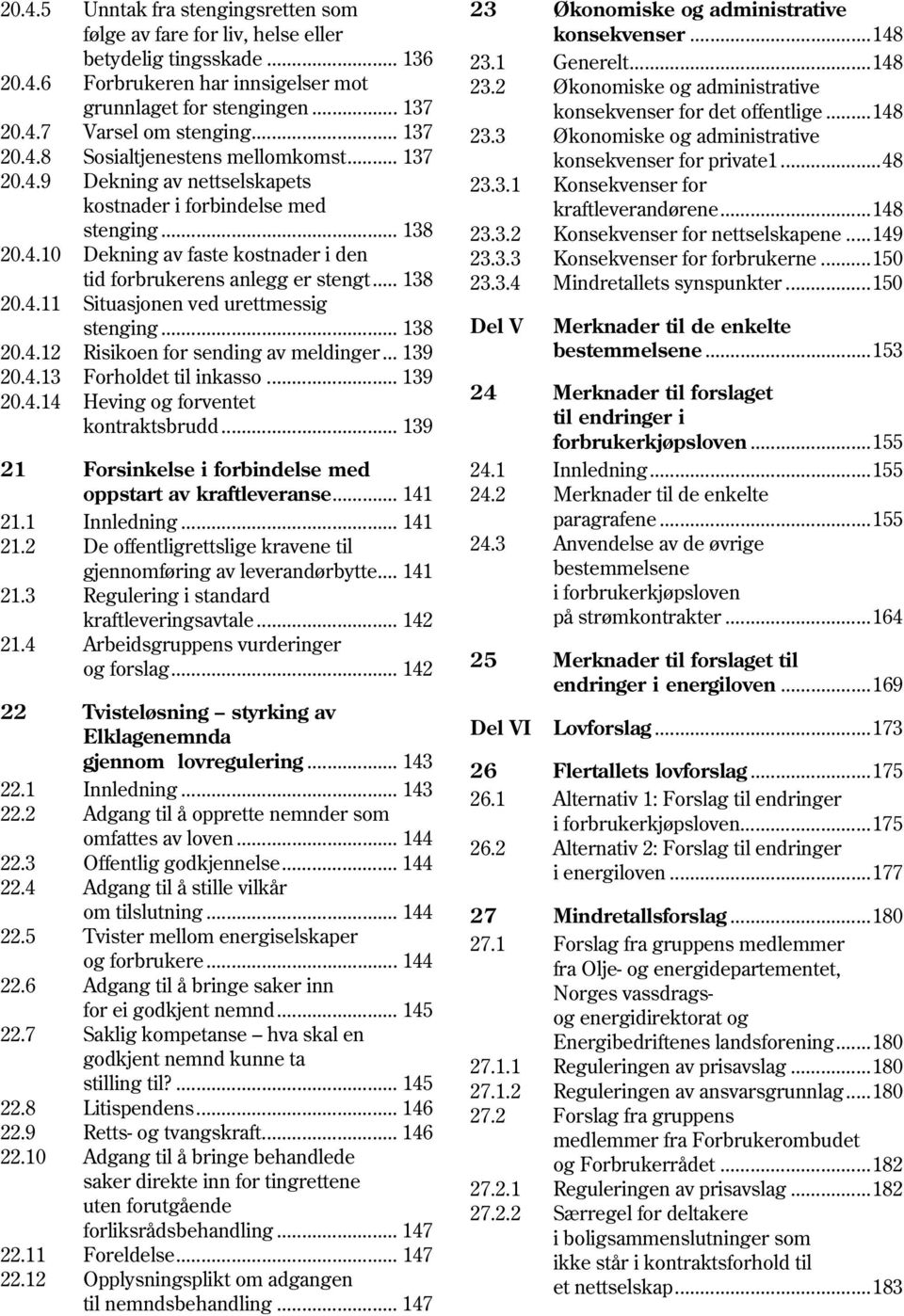 .. 138 20.4.11 Situasjonen ved urettmessig stenging... 138 20.4.12 Risikoen for sending av meldinger... 139 20.4.13 Forholdet til inkasso... 139 20.4.14 Heving og forventet kontraktsbrudd.