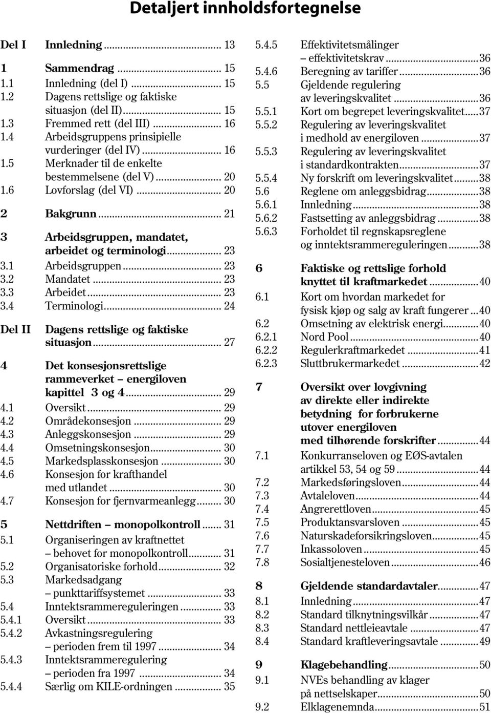 .. 21 3 Arbeidsgruppen, mandatet, arbeidet og terminologi... 23 3.1 Arbeidsgruppen... 23 3.2 Mandatet... 23 3.3 Arbeidet... 23 3.4 Terminologi... 24 Del II Dagens rettslige og faktiske situasjon.