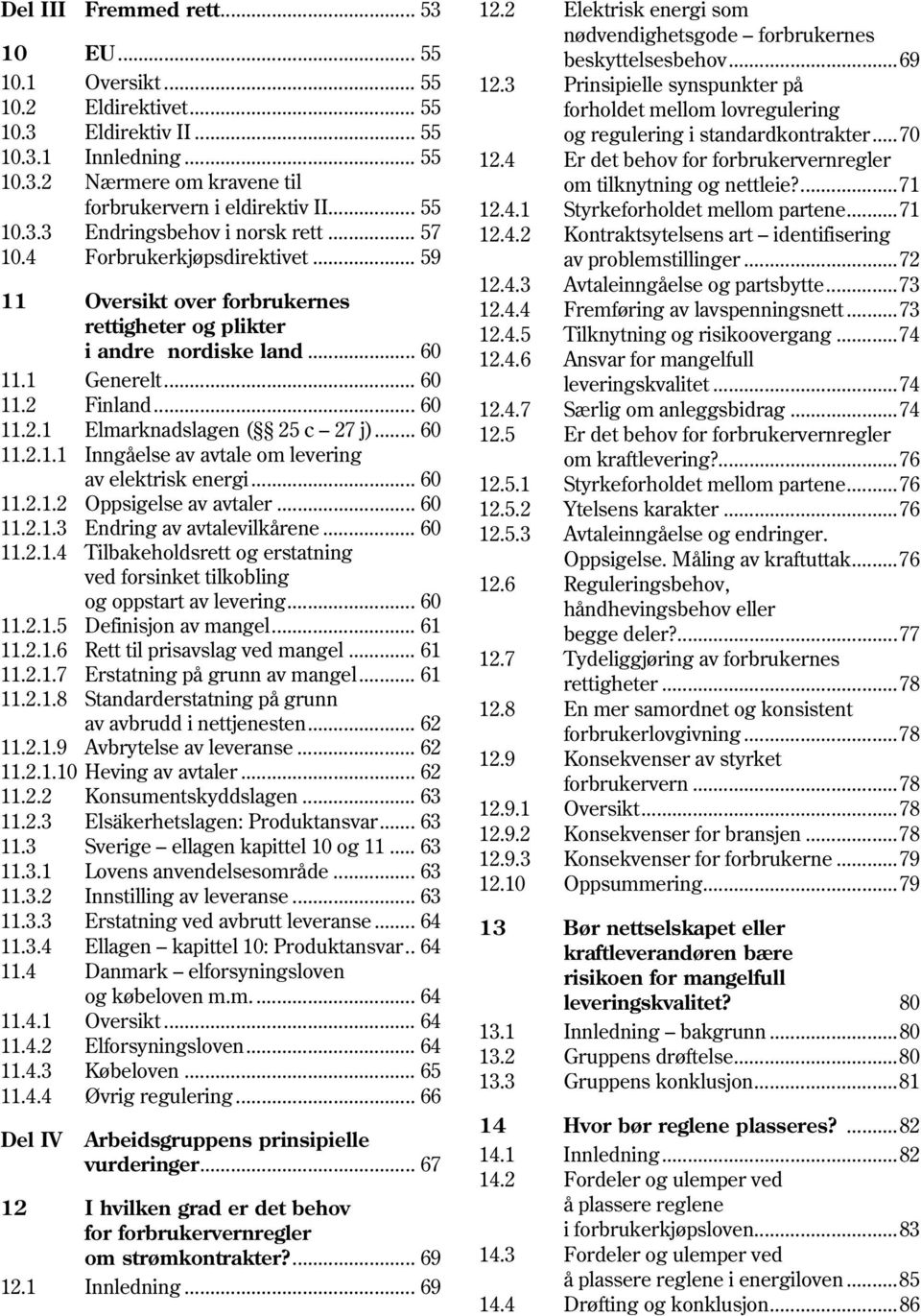 .. 60 11.2.1.1 Inngåelse av avtale om levering av elektrisk energi... 60 11.2.1.2 Oppsigelse av avtaler... 60 11.2.1.3 Endring av avtalevilkårene... 60 11.2.1.4 Tilbakeholdsrett og erstatning ved forsinket tilkobling og oppstart av levering.