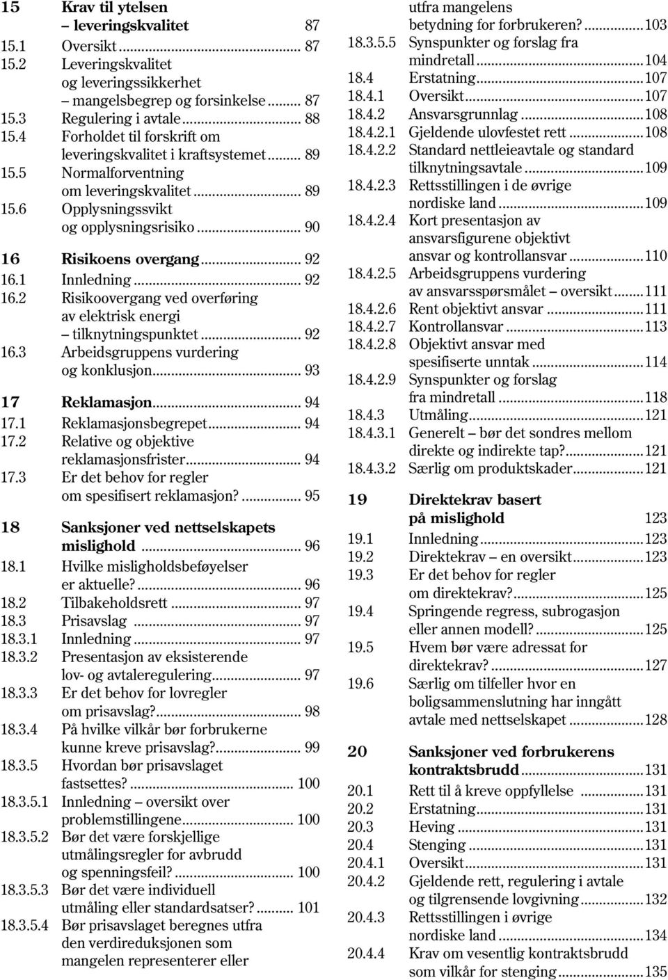 1 Innledning... 92 16.2 Risikoovergang ved overføring av elektrisk energi tilknytningspunktet... 92 16.3 Arbeidsgruppens vurdering og konklusjon... 93 17 Reklamasjon... 94 17.1 Reklamasjonsbegrepet.