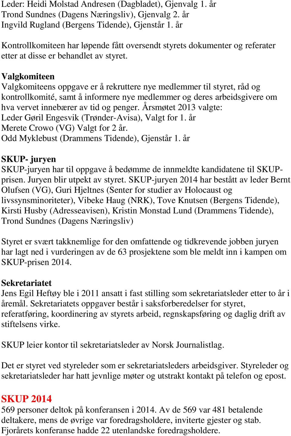 Valgkomiteen Valgkomiteens oppgave er å rekruttere nye medlemmer til styret, råd og kontrollkomité, samt å informere nye medlemmer og deres arbeidsgivere om hva vervet innebærer av tid og penger.