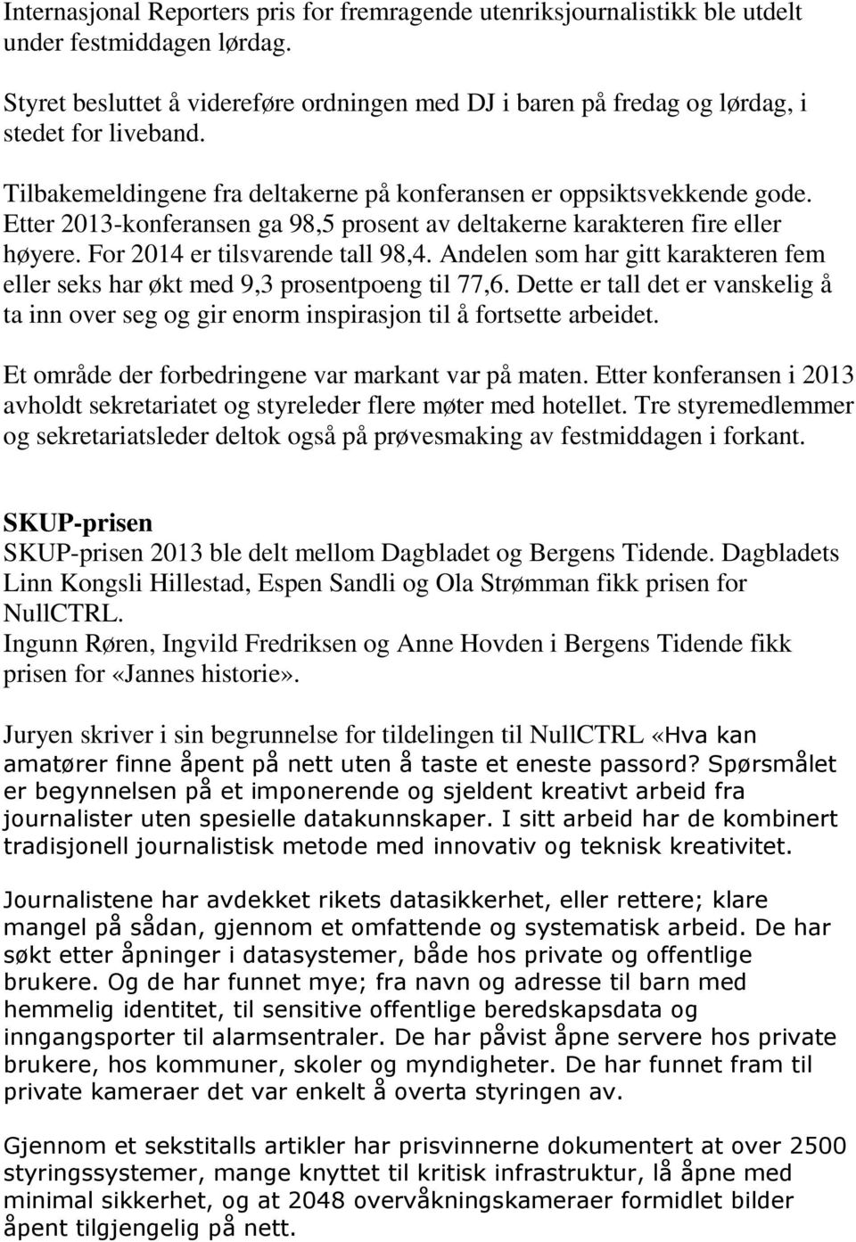 Etter 2013-konferansen ga 98,5 prosent av deltakerne karakteren fire eller høyere. For 2014 er tilsvarende tall 98,4.