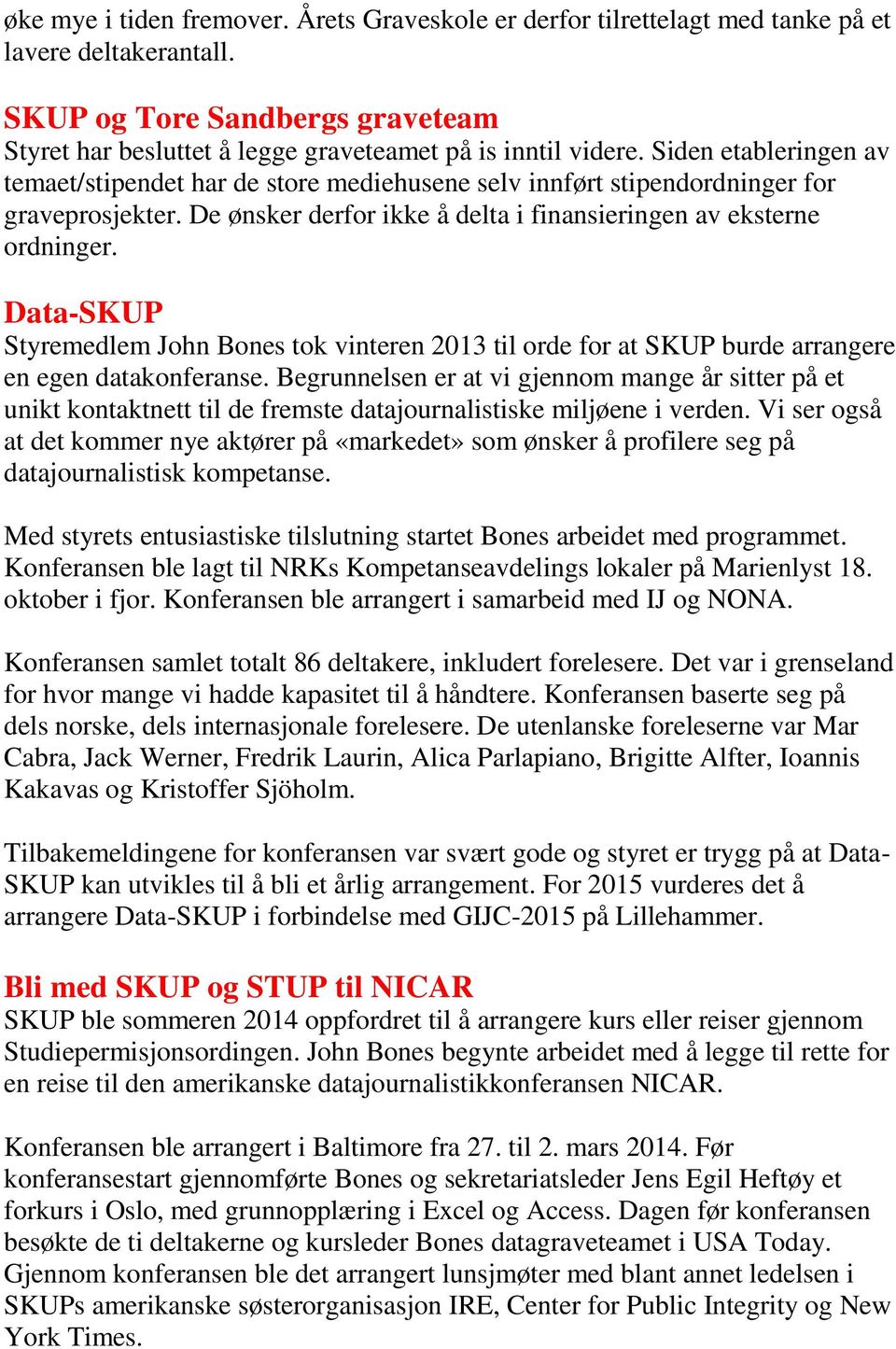 Data-SKUP Styremedlem John Bones tok vinteren 2013 til orde for at SKUP burde arrangere en egen datakonferanse.