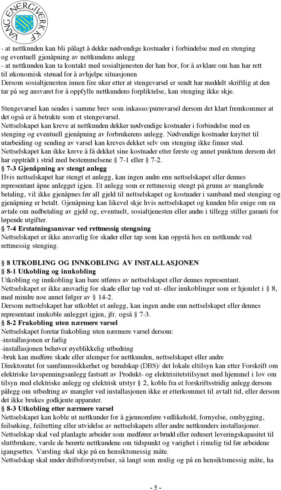 for å oppfylle nettkundens forpliktelse, kan stenging ikke skje. Stengevarsel kan sendes i samme brev som inkasso/purrevarsel dersom det klart fremkommer at det også er å betrakte som et stengevarsel.