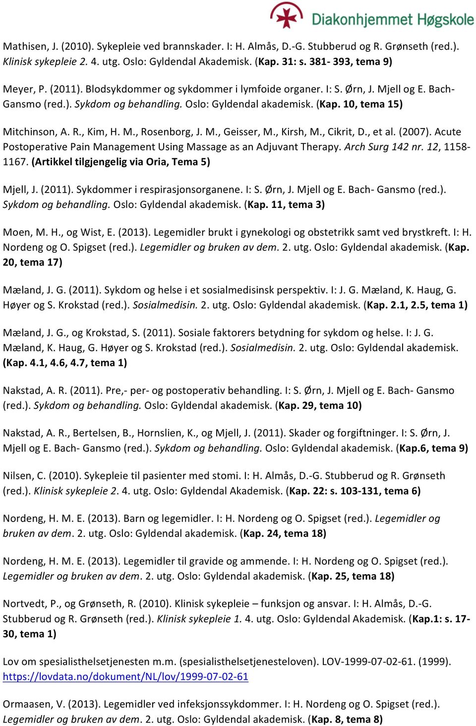 ,Cikrit,D.,etal.(2007).Acute PostoperativePainManagementUsingMassageasanAdjuvantTherapy.Arch*Surg*142*nr.*12,1158F 1167.(ArtikkeltilgjengeligviaOria,Tema5) Mjell,J.(2011).