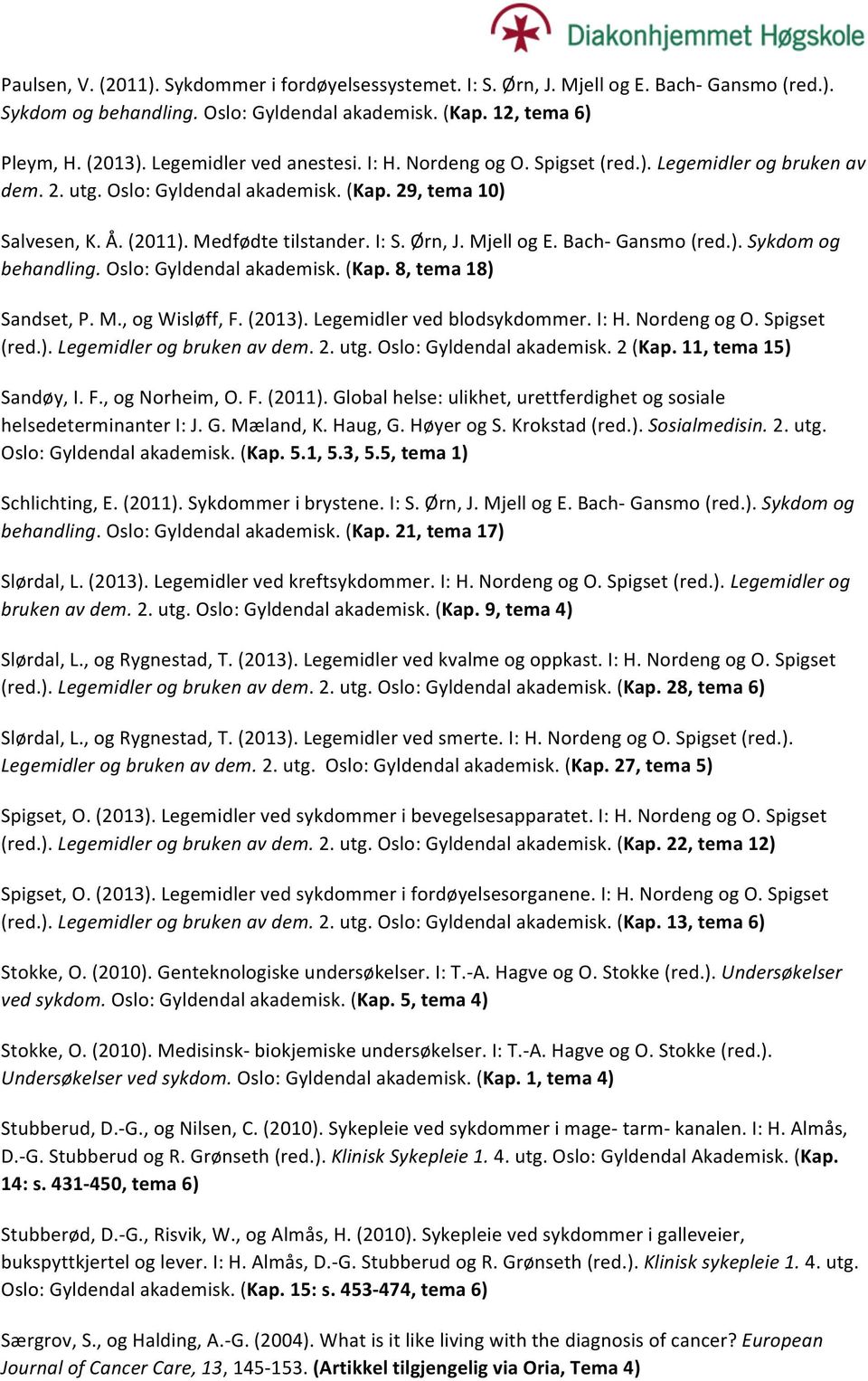 *oslo:gyldendalakademisk.(kap.8,tema18) Sandset,P.M.,ogWisløff,F.(2013).Legemidlervedblodsykdommer.I:H.NordengogO.Spigset (red.).legemidler*og*bruken*av*dem.2.utg.oslo:gyldendalakademisk.2(kap.