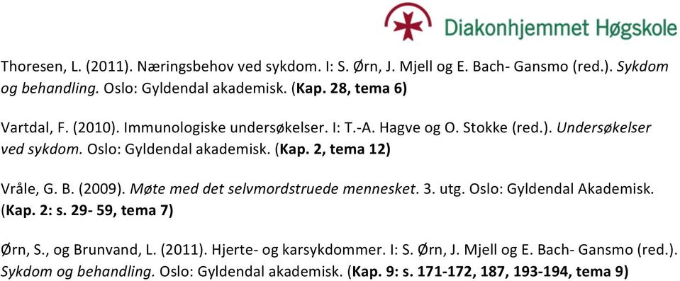 2,tema12) Vråle,G.B.(2009).Møte*med*det*selvmordstruede*mennesket.3.utg.Oslo:GyldendalAkademisk. (Kap.2:s.29K59,tema7) Ørn,S.,ogBrunvand,L.