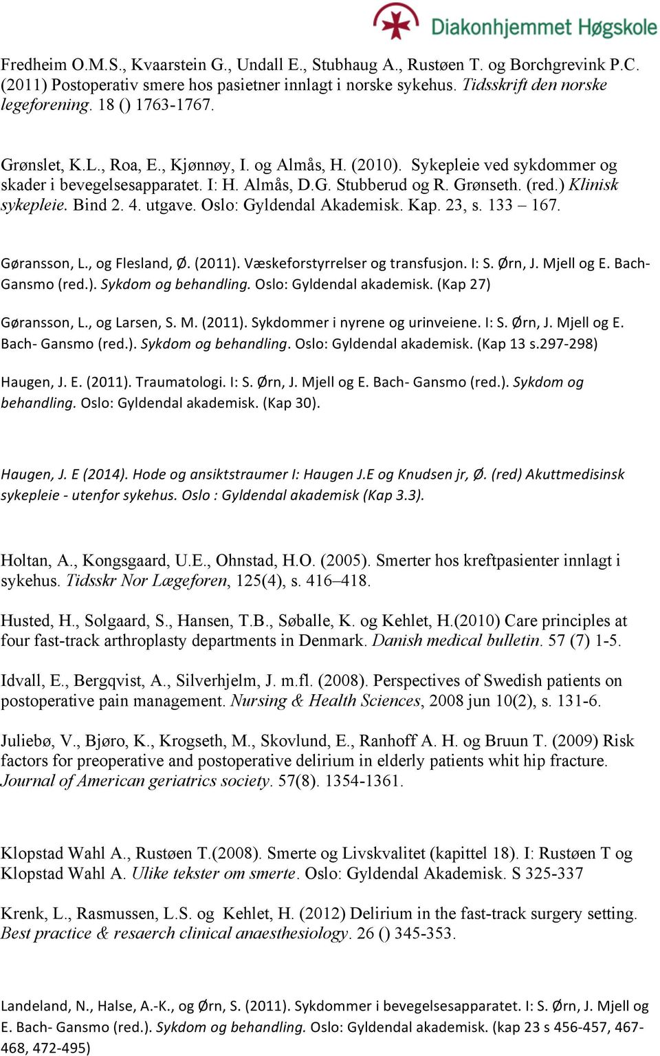 ) Klinisk sykepleie. Bind 2. 4. utgave. Oslo: Gyldendal Akademisk. Kap. 23, s. 133 167. Gøransson,L.,ogFlesland,Ø.(2011).Væskeforstyrrelserogtransfusjon.I:S.Ørn,J.MjellogE.BachF Gansmo(red.).Sykdom*og*behandling.