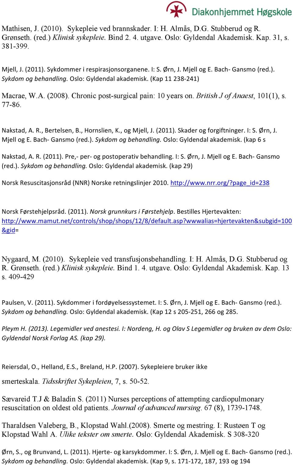 British J of Anaest, 101(1), s. 77-86. Nakstad,A.R.,Bertelsen,B.,Hornslien,K.,ogMjell,J.(2011).Skaderogforgiftninger.I:S.Ørn,J. MjellogE.BachFGansmo(red.).Sykdom*og*behandling.