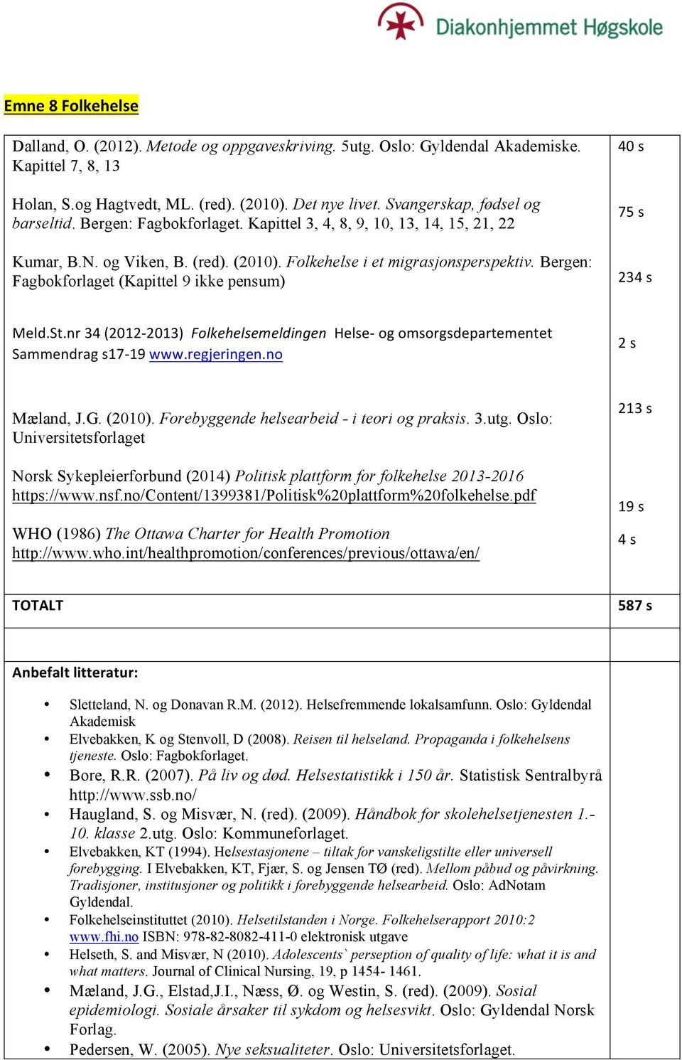 Bergen: Fagbokforlaget (Kapittel 9 ikke pensum) Meld.St.nr34(2012F2013)FolkehelsemeldingenHelseFogomsorgsdepartementet Sammendrags17F19www.regjeringen.no Mæland, J.G. (2010).