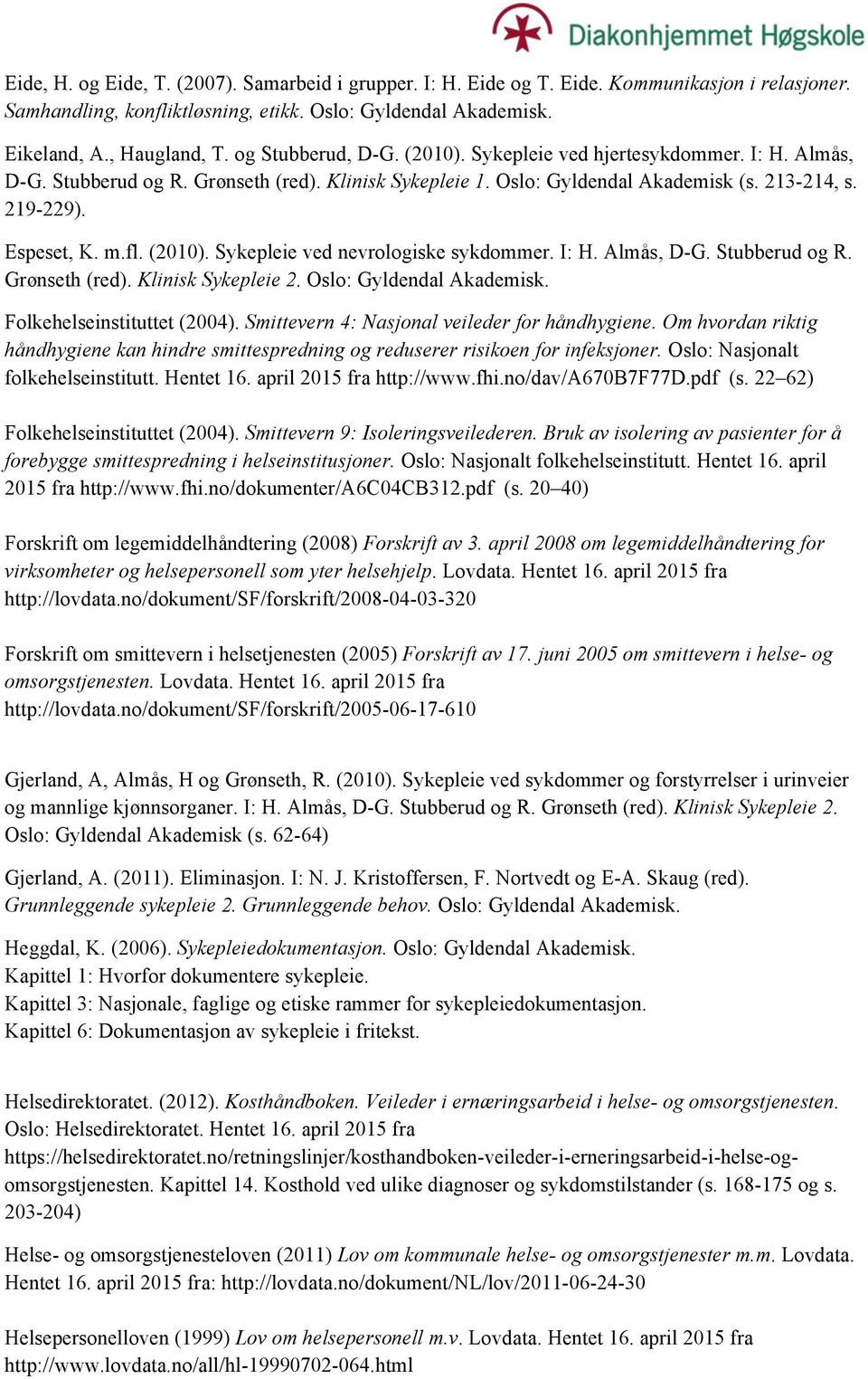 (2010). Sykepleie ved nevrologiske sykdommer. I: H. Almås, D-G. Stubberud og R. Grønseth (red). Klinisk Sykepleie 2. Oslo: Gyldendal Akademisk. Folkehelseinstituttet (2004).