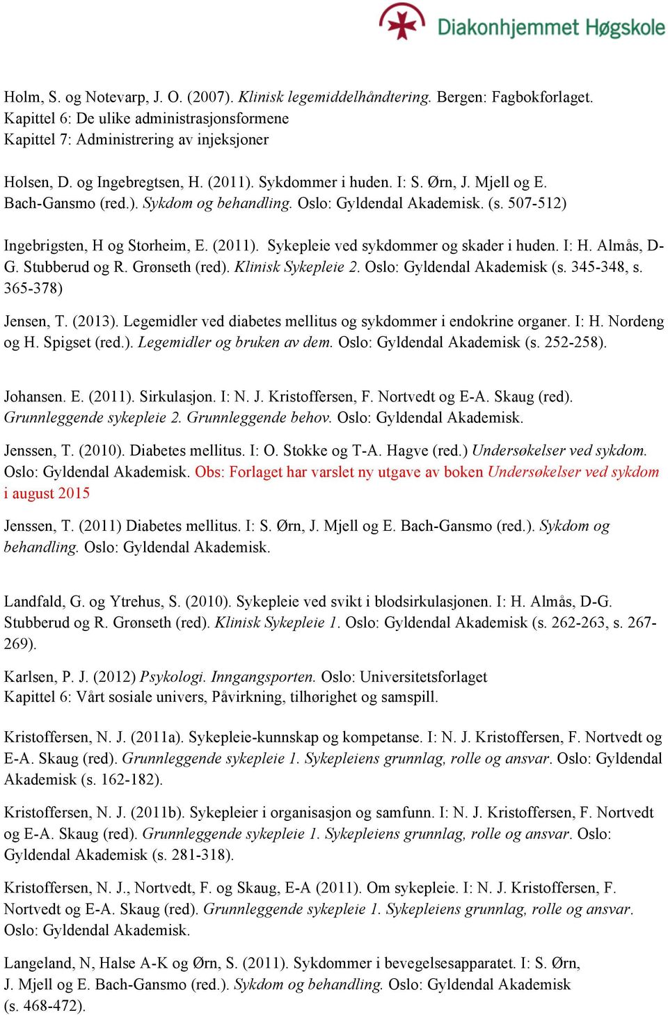 I: H. Almås, D- G. Stubberud og R. Grønseth (red). Klinisk Sykepleie 2. Oslo: Gyldendal Akademisk (s. 345-348, s. 365-378) Jensen, T. (2013).