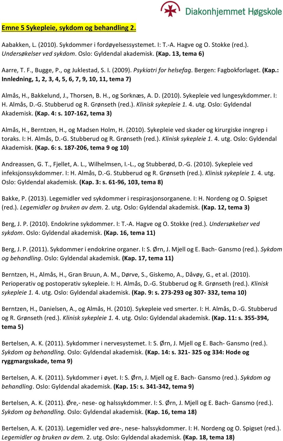 I: H.Almås,D.FG.StubberudogR.Grønseth(red.).Klinisk*sykepleie*1.*4.utg.Oslo:Gyldendal Akademisk.(Kap.4:s.107K162,tema3) Almås,H.,Berntzen,H.,ogMadsenHolm,H.(2010).