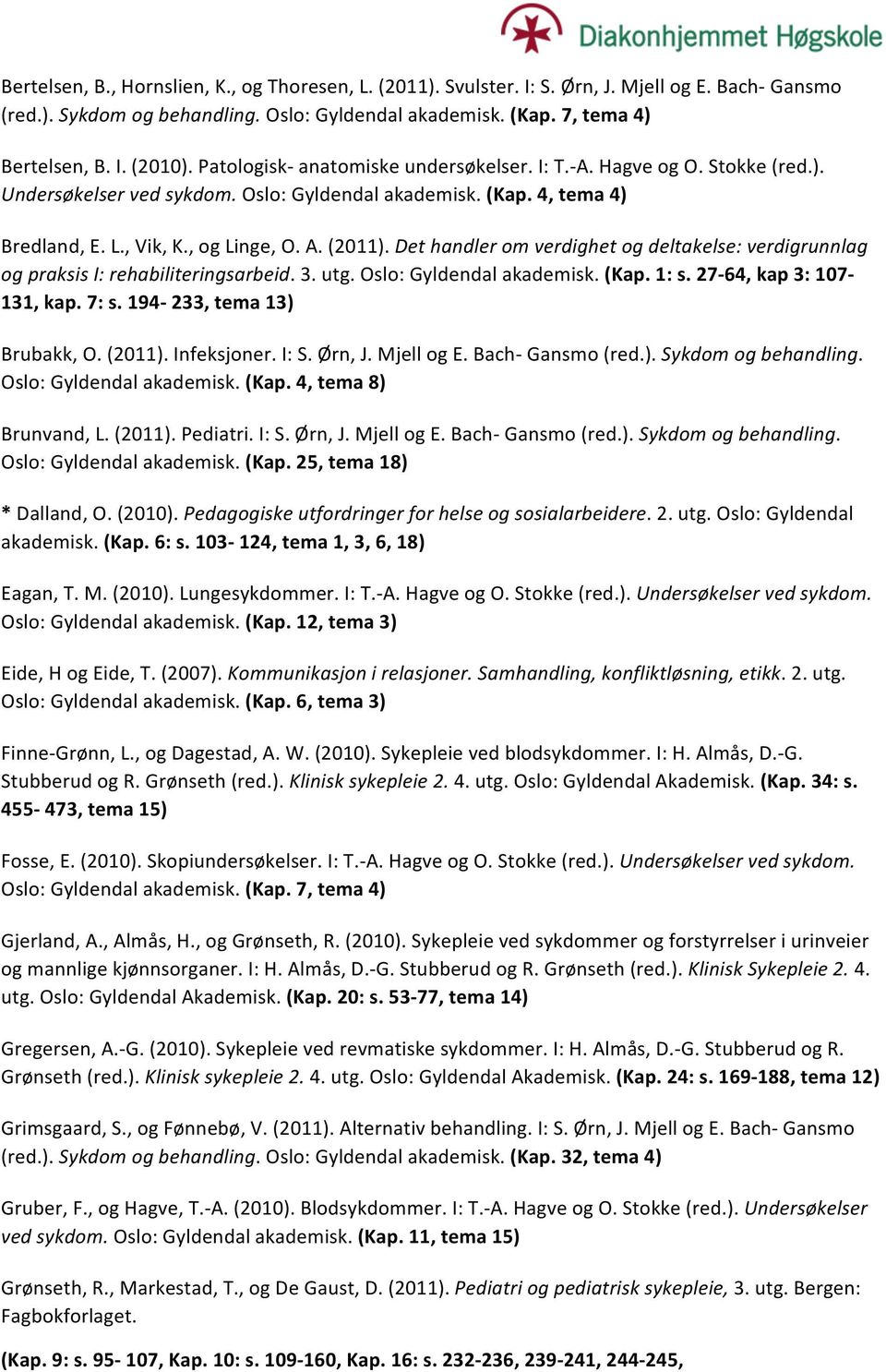 Det*handler*om*verdighet*og*deltakelse:*verdigrunnlag* og*praksis*i:*rehabiliteringsarbeid.3.utg.oslo:gyldendalakademisk.(kap.1:s.27k64,kap3:107k 131,kap.7:s.194K233,tema13) Brubakk,O.(2011).