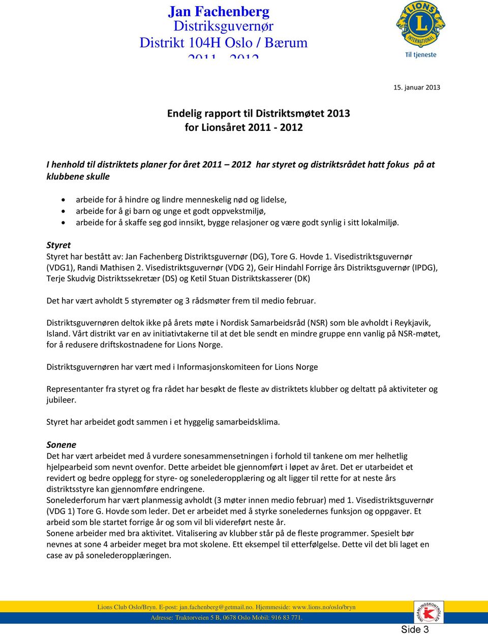 for å hindre og lindre menneskelig nød og lidelse, arbeide for å gi barn og unge et godt oppvekstmiljø, arbeide for å skaffe seg god innsikt, bygge relasjoner og være godt synlig i sitt lokalmiljø.