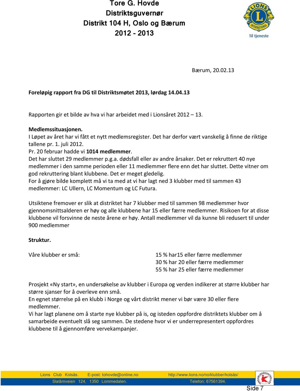 Det har sluttet 29 medlemmer p.g.a. dødsfall eller av andre årsaker. Det er rekruttert 40 nye medlemmer i den samme perioden eller 11 medlemmer flere enn det har sluttet.