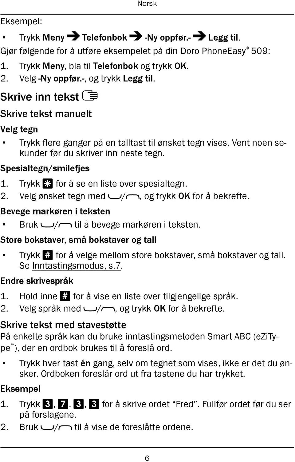 Spesialtegn/smilefjes 1. Trykk * for å se en liste over spesialtegn. 2. Velg ønsket tegn med /, og trykk OK for å bekrefte. Bevege markøren i teksten Bruk / til å bevege markøren i teksten.