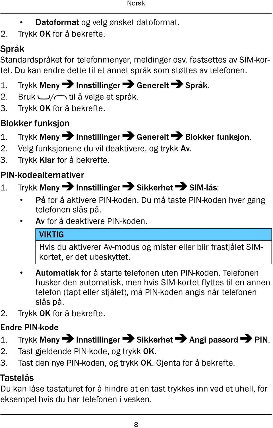 Trykk Meny Innstillinger Generelt Blokker funksjon. 2. Velg funksjonene du vil deaktivere, og trykk Av. 3. Trykk Klar for å bekrefte. PIN-kodealternativer 1.