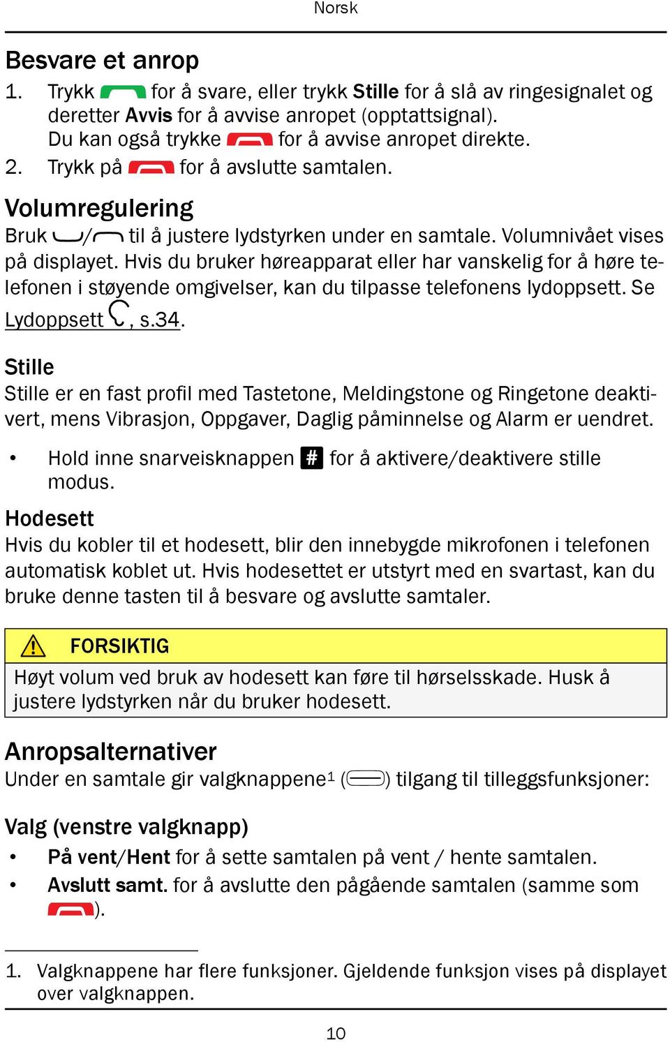 Hvis du bruker høreapparat eller har vanskelig for å høre telefonen i støyende omgivelser, kan du tilpasse telefonens lydoppsett. Se Lydoppsett, s.34.