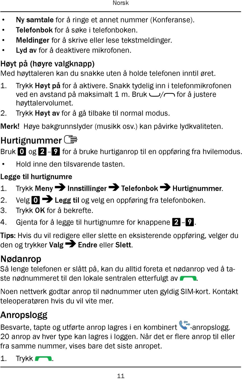 Bruk / for å justere høyttalervolumet. 2. Trykk Høyt av for å gå tilbake til normal modus. Merk! Høye bakgrunnslyder (musikk osv.) kan påvirke lydkvaliteten.