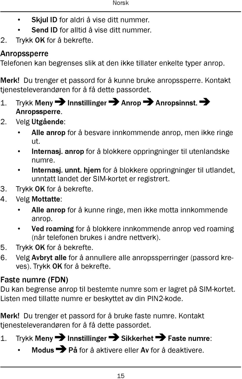 Velg Utgående: Alle anrop for å besvare innkommende anrop, men ikke ringe ut. Internasj. anrop for å blokkere oppringninger til utenlandske numre. Internasj. unnt.