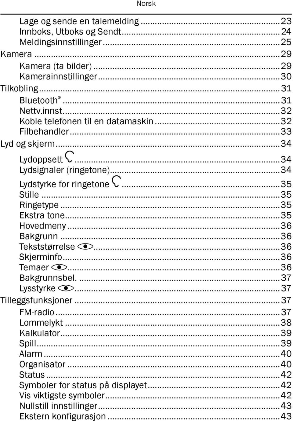 ..35 Ekstra tone...35 Hovedmeny...36 Bakgrunn...36 Tekststørrelse...36 Skjerminfo...36 Temaer...36 Bakgrunnsbel....37 Lysstyrke...37 Tilleggsfunksjoner...37 FM-radio...37 Lommelykt.